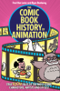 The_Comic_Book_History_of_Animation__True_Toon_Tales_of_the_Most_Iconic_Characters__Artists_and_Styles_