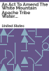 An_Act_to_Amend_the_White_Mountain_Apache_Tribe_Water_Rights_Quantification_Act_of_2010_to_Clarify_the_Use_of_Amounts_in_the_WMAT_Settlement_Fund