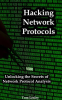 Hacking_Network_Protocols__Unlocking_the_Secrets_of_Network_Protocol_Analysis