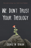 We_Don_t_Trust_Your_Theology