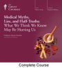 Medical_Myths__Lies_and_Half-Truths__What_We_Think_We_Know_May_be_Hurting_Us