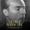 George_Balanchine__The_Life_and_Legacy_of_One_of_the_20th_Century_s_Most_Influential_Choreographers