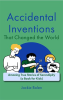 Accidental_Inventions_That_Changed_the_World__Amazing_True_Stories_of_Serendipity__A_Book_for_Kids_