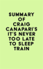 Summary_of_Craig_Canapari_s_It_s_Never_Too_Late_to_Sleep_Train