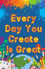 Every_Day_You_Create_is_Great