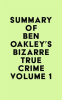 Summary_of_Ben_Oakley_s_Bizarre_True_Crime__Volume_1