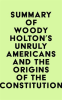 Summary_of_Woody_Holton_s_Unruly_Americans_and_the_Origins_of_the_Constitution
