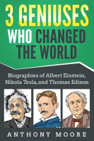 3_Geniuses_Who_Changed_the_World__Biographies_of_Albert_Einstein__Nikola_Tesla__and_Thomas_Edison