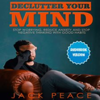 Declutter_Your_Mind__Stop_Worrying__Reduce_Anxiety_And_Stop_Negative_Thinking_With_Good_Habits