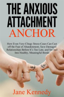 The_Anxious_Attachment_Anchor_-_How_Even_Very_Clingy_Stress-Cases_Can_Cast_Off_the_Fear_of_Abandonme