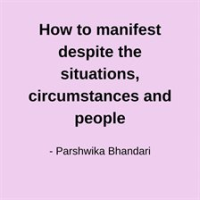 How_to_Manifest_Despite_the_Situations__Circumstances_and_People