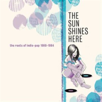 The_Sun_Shines_Here__The_Roots_Of_Indie-Pop_1980-1984