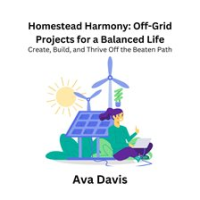 Homestead_Harmony__Off-Grid_Projects_for_a_Balanced_Life