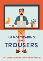 I_m_Not_Wearing_Any_Trousers__And_Other_Working_from_Home_Truths