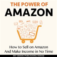 The_Power_of_Amazon__How_to_Sell_on_Amazon_And_Make_Income_in_No_Time