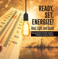 Ready__Set__Energize___Heat__Light__and_Sound_Energy_Books_for_Kids_Grade_3_Children_s_Physics