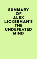Summary_of_Alex_Lickerman_s_The_Undefeated_Mind